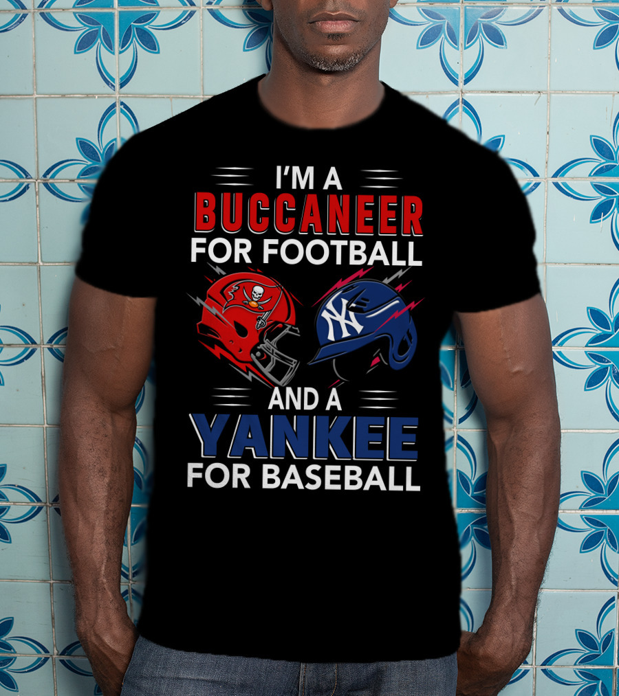I'm A Buccaneer For Football And A Yankee For Baseball T-Shirt