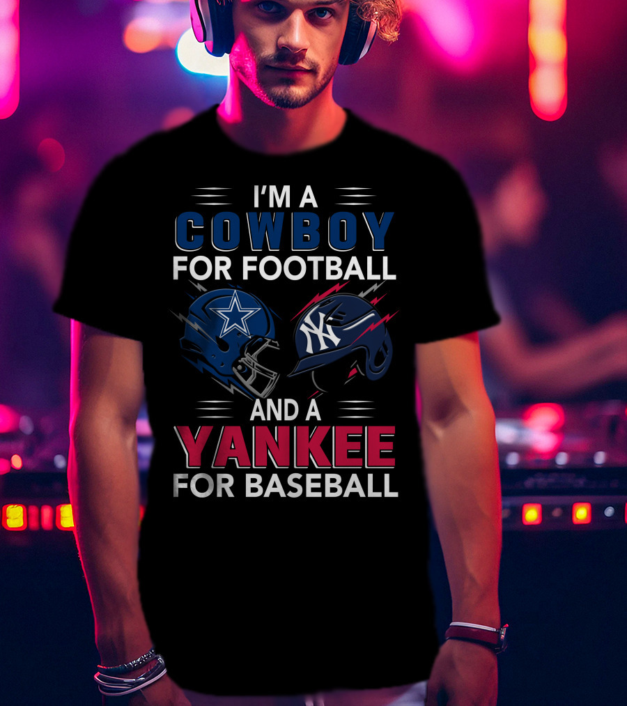 I'm A Cowboy For Football And A Yankee For Baseball T-Shirt