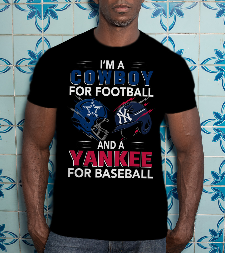I'm A Cowboy For Football And A Yankee For Baseball T-Shirt