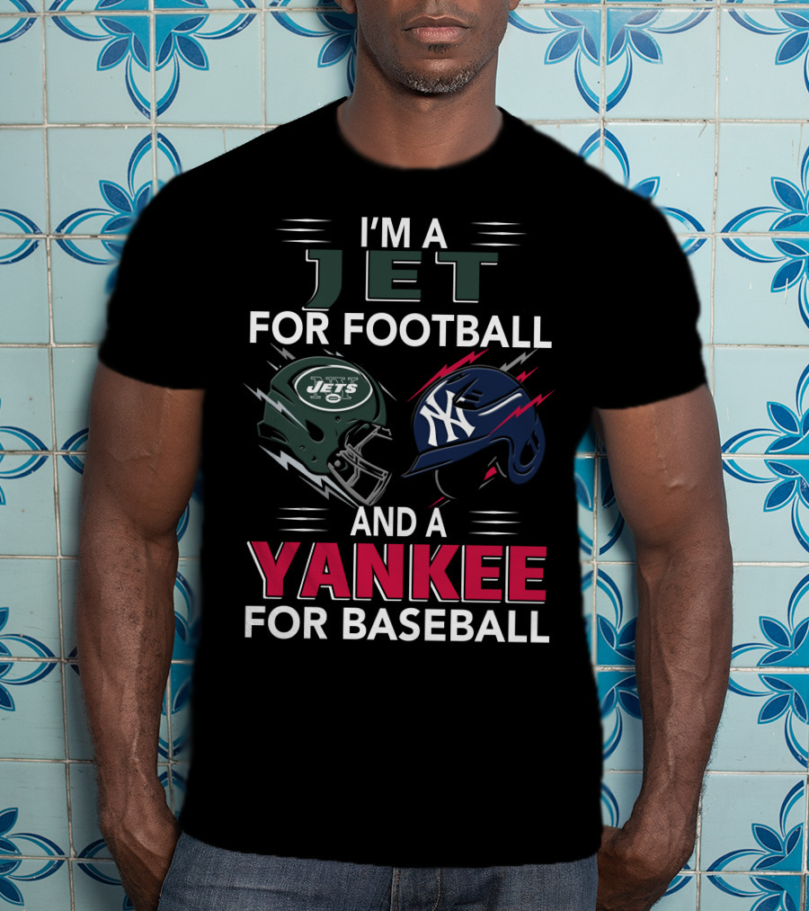 I'm A Jet For Football And A Yankee For Baseball T-Shirt