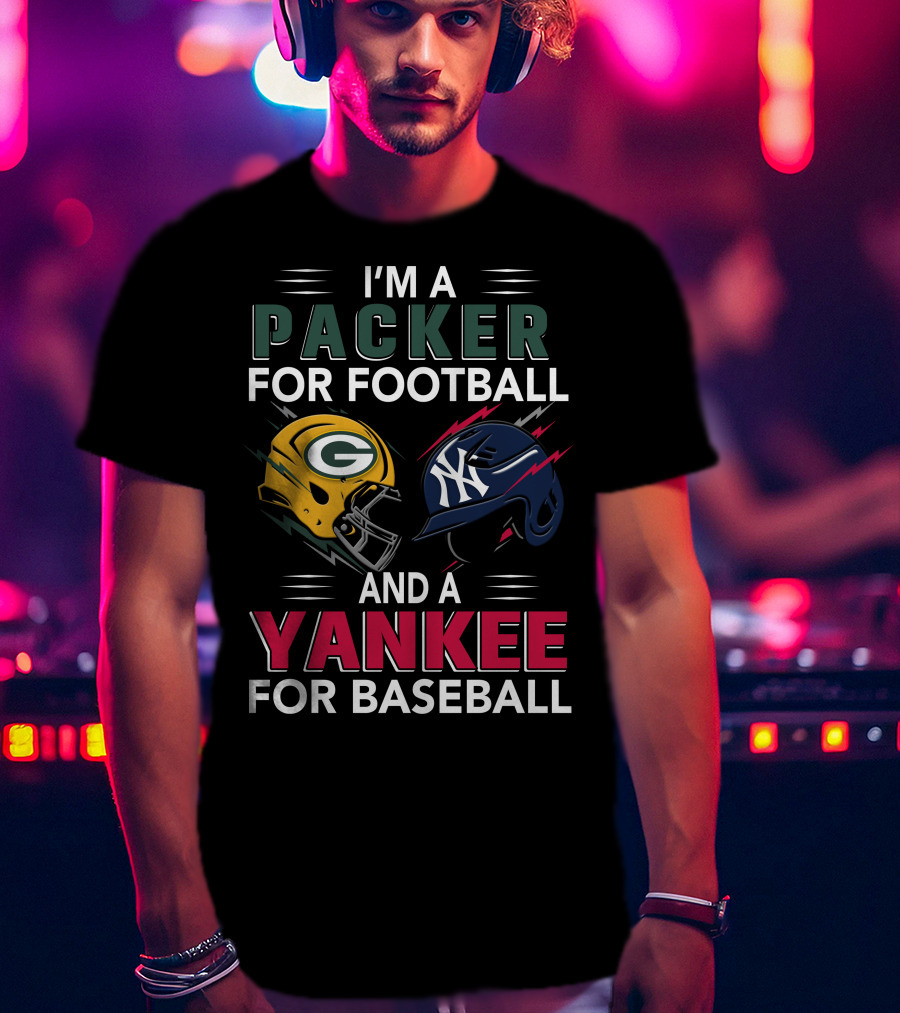 I'm A Packer For Football And A Yankee For Baseball T-Shirt