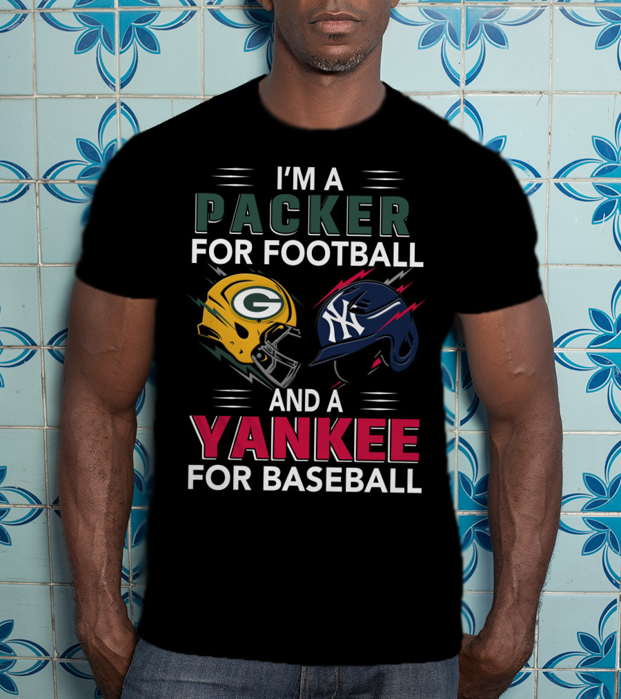 I'm A Packer For Football And A Yankee For Baseball T-Shirt