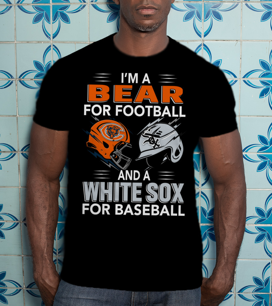 I'm A Bear For Football And A White Sox For Baseball T-Shirt