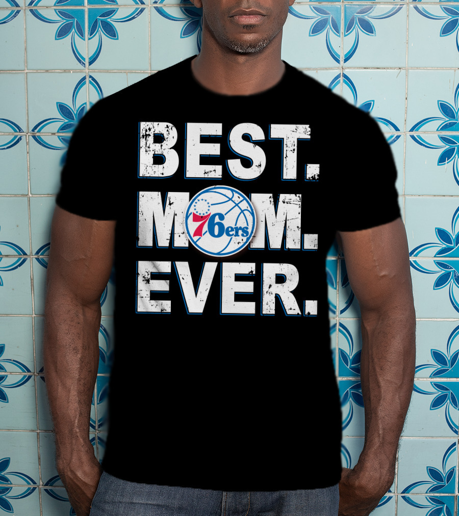 Best Mom Ever 76ers Basketball Fan Tribute T-Shirt