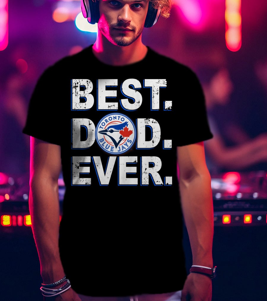 Best Dad Ever Toronto Blue Jays T-Shirt