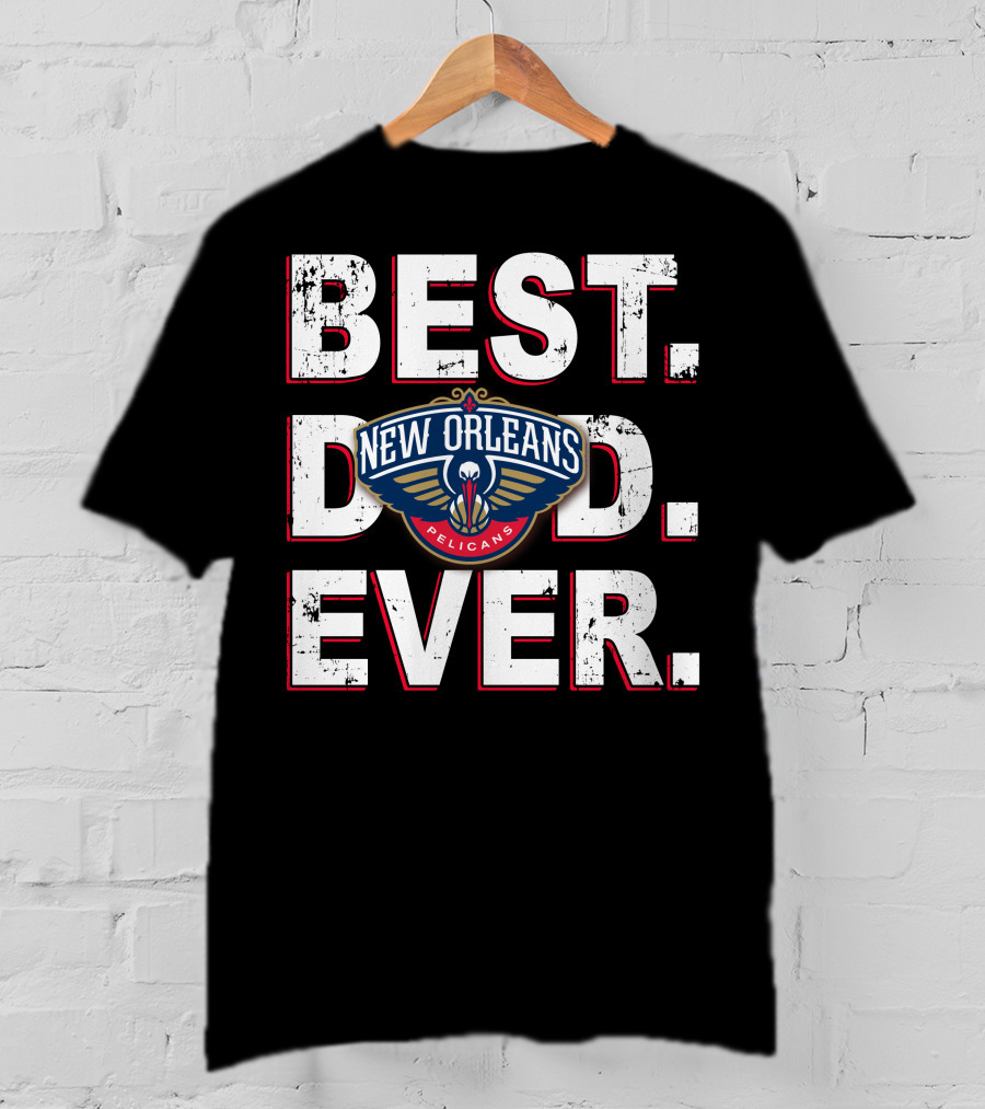 Best Dad Ever New Orleans Pelicans T-Shirt