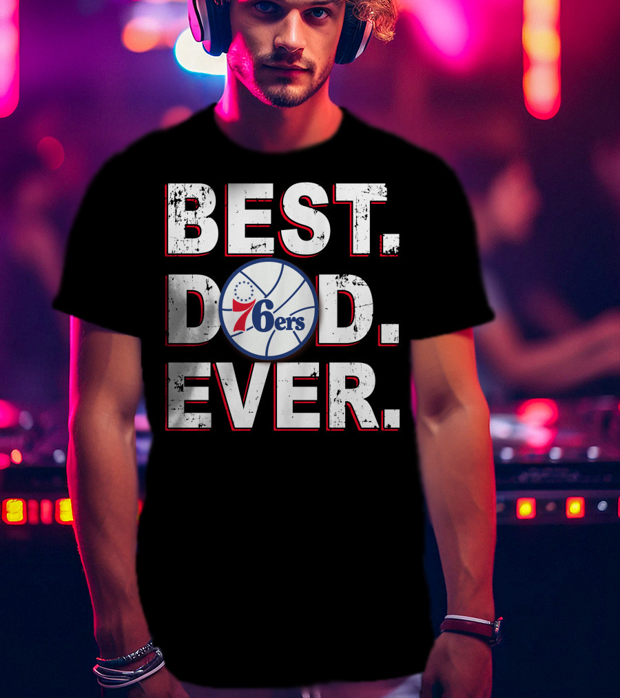 Best Dad Ever 76ers Basketball Fan Gift T-Shirt
