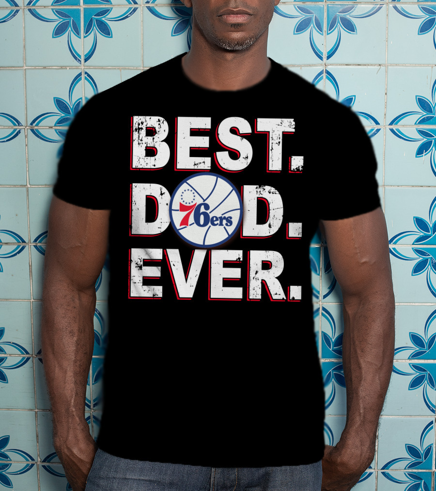 Best Dad Ever 76ers Basketball Fan Gift T-Shirt