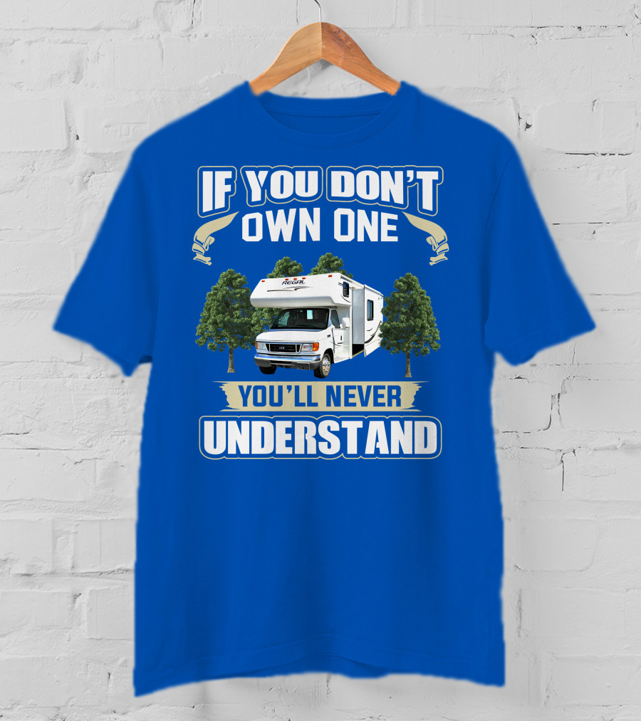If You Don't Own One You'll Never Understand Triple E RV Regal Camper T-Shirt