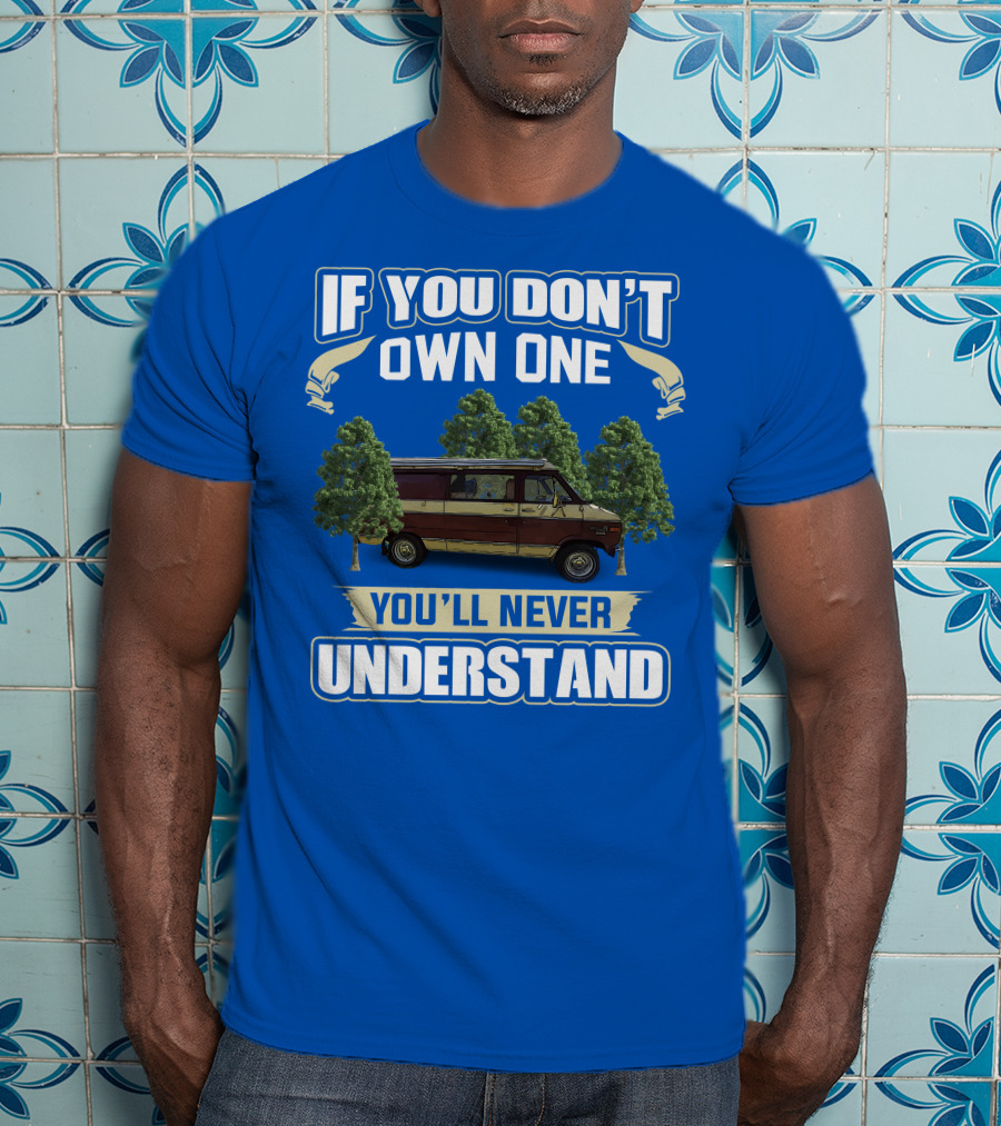 If You Don't Own One You'll Never Understand Van Camping T-Shirt