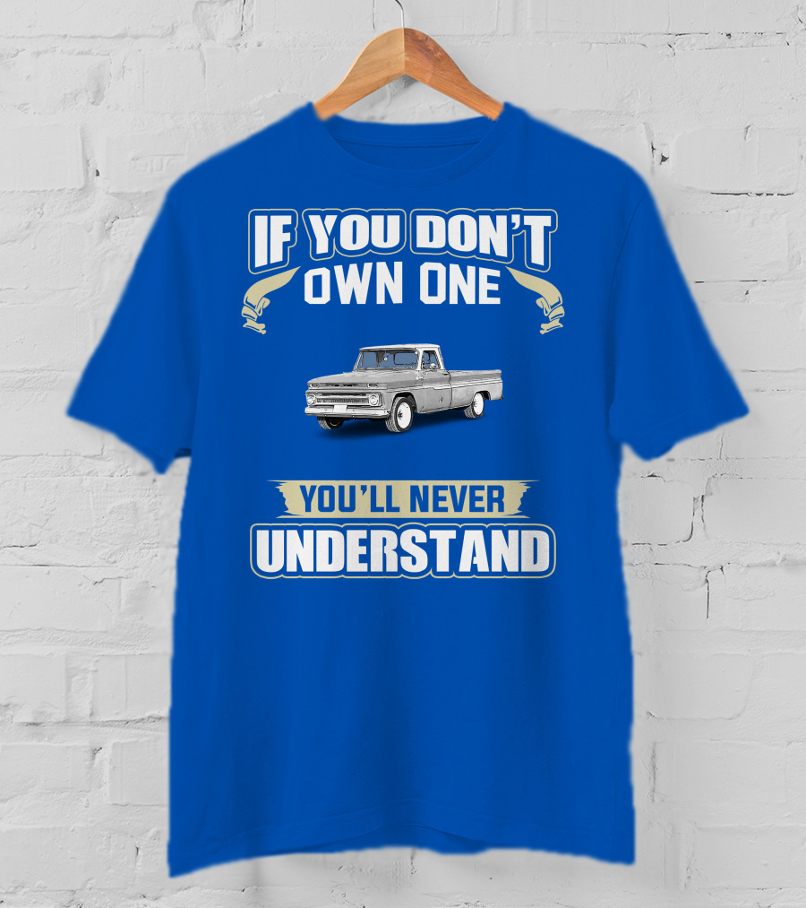 If You Don't Own One Chev C10 You'll Never Understand T-Shirt