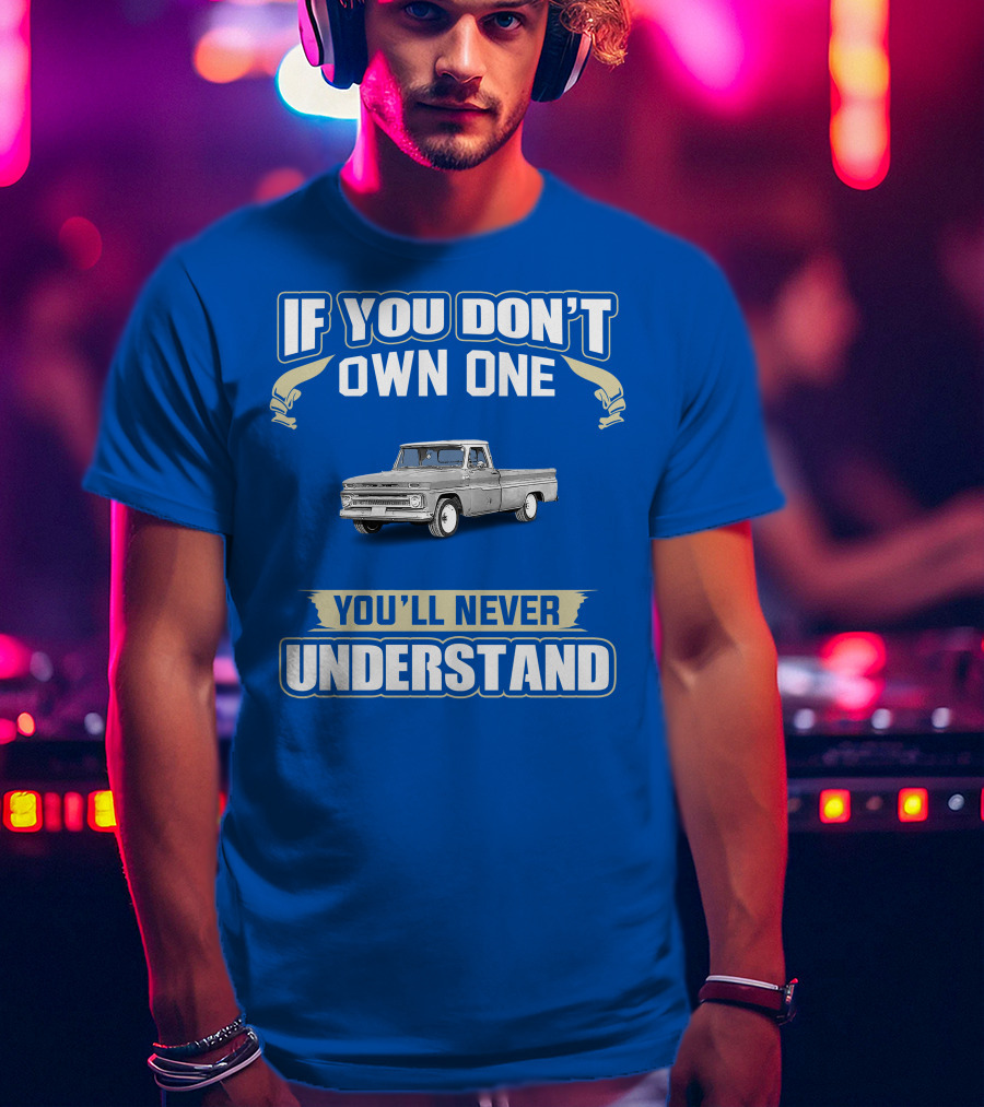 If You Don't Own One Chev C10 You'll Never Understand T-Shirt