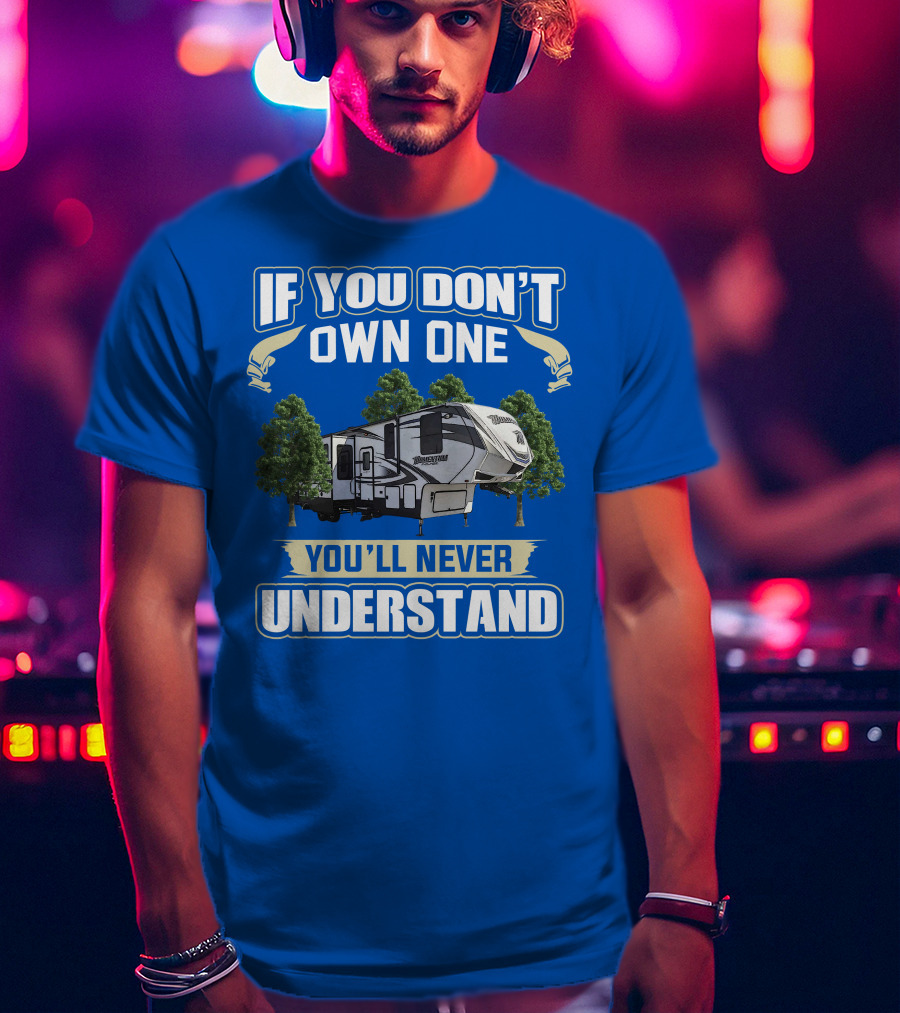 If You Don't Own One You'll Never Understand Grand Design Momentum 397TH T-Shirt