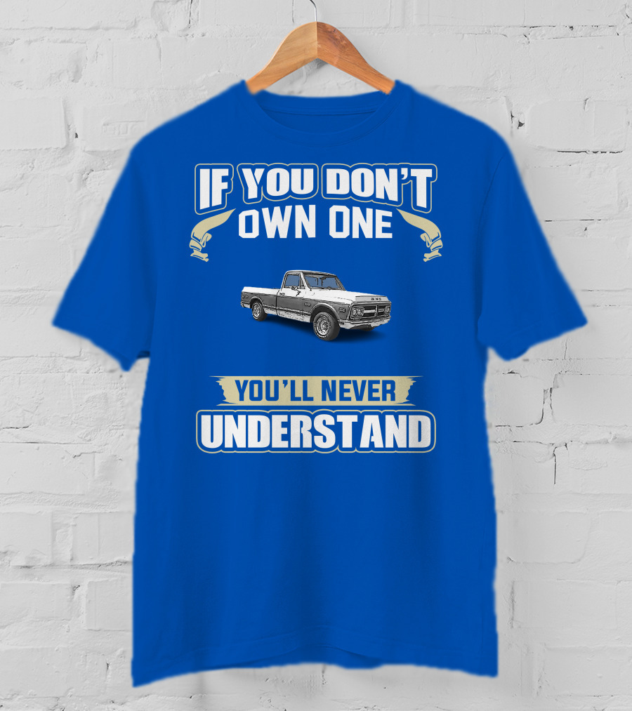 If You Don't Own One You'll Never Understand GMC Trucks Classic Pickup T-Shirt