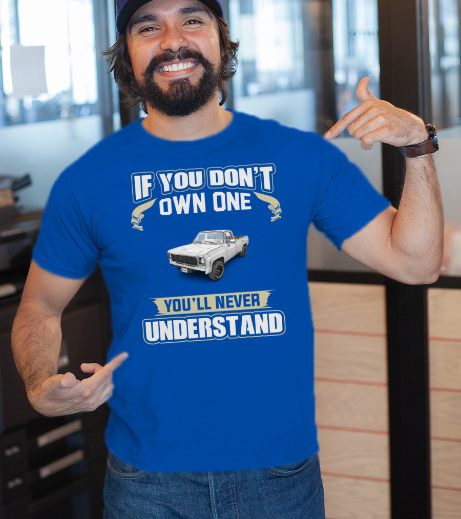 If You Don't Own One 1980 GM Squarebody You'll Never Understand T-Shirt