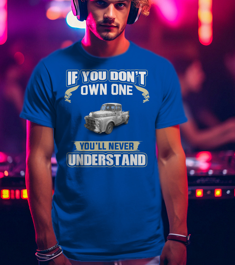 If You Don't Own One You'll Never Understand Dodge Truck T-Shirt