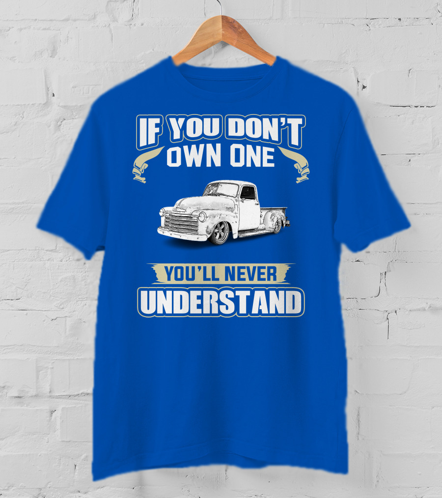 If You Don't Own One You'll Never Understand Chevrolet Trucks T-Shirt