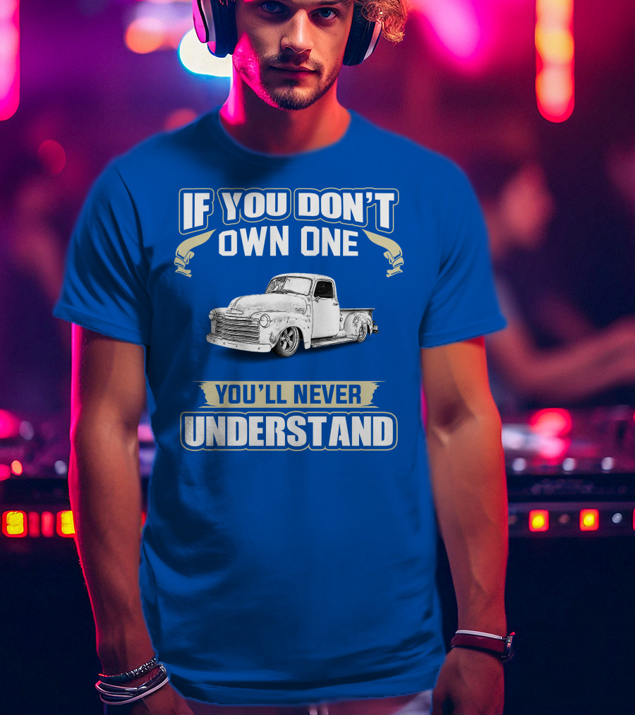 If You Don't Own One You'll Never Understand Chevrolet Trucks T-Shirt