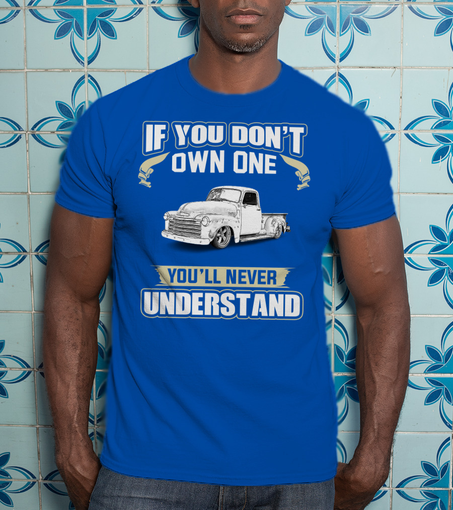 If You Don't Own One You'll Never Understand Chevrolet Trucks T-Shirt