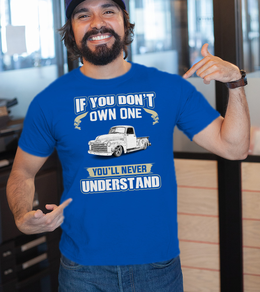 If You Don't Own One You'll Never Understand Chevrolet Trucks T-Shirt