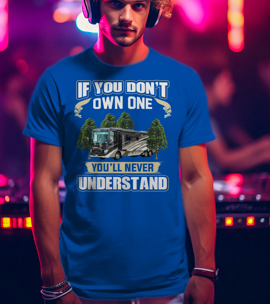 If You Don't Own One You'll Never Understand Newmar RV T-Shirt