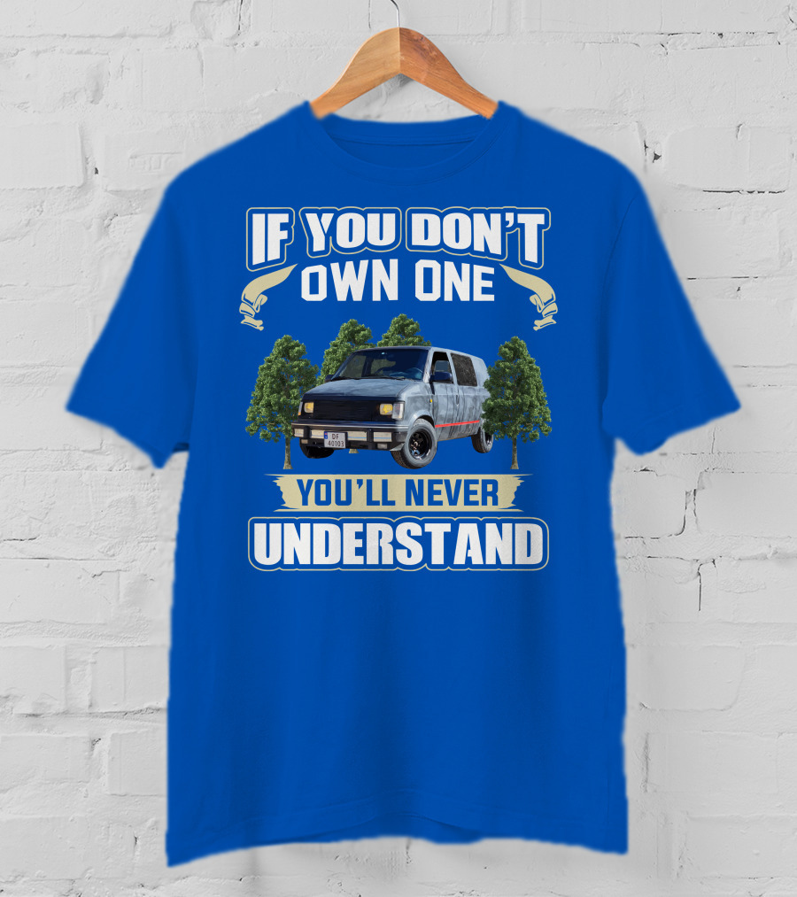 If You Don't Own One You'll Never Understand Astro Camper Van Adventure T-Shirt