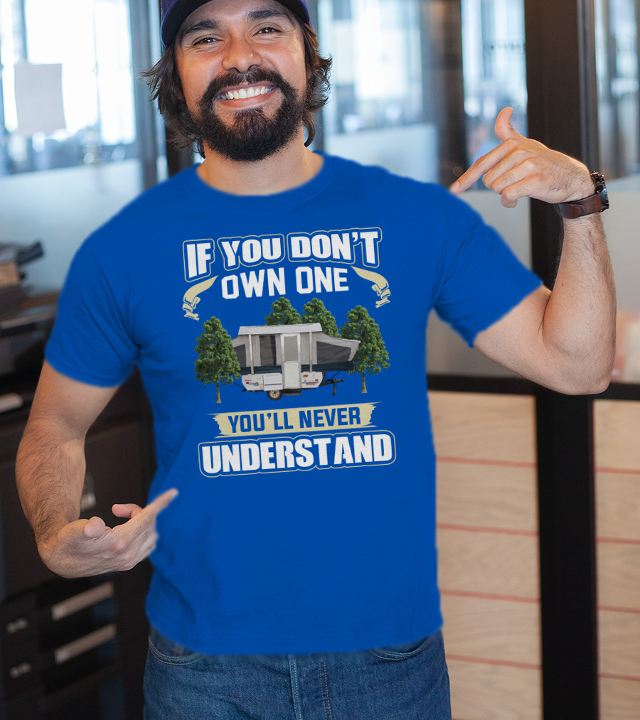 If You Don't Own One You'll Never Understand Pop Up Campers T-Shirt