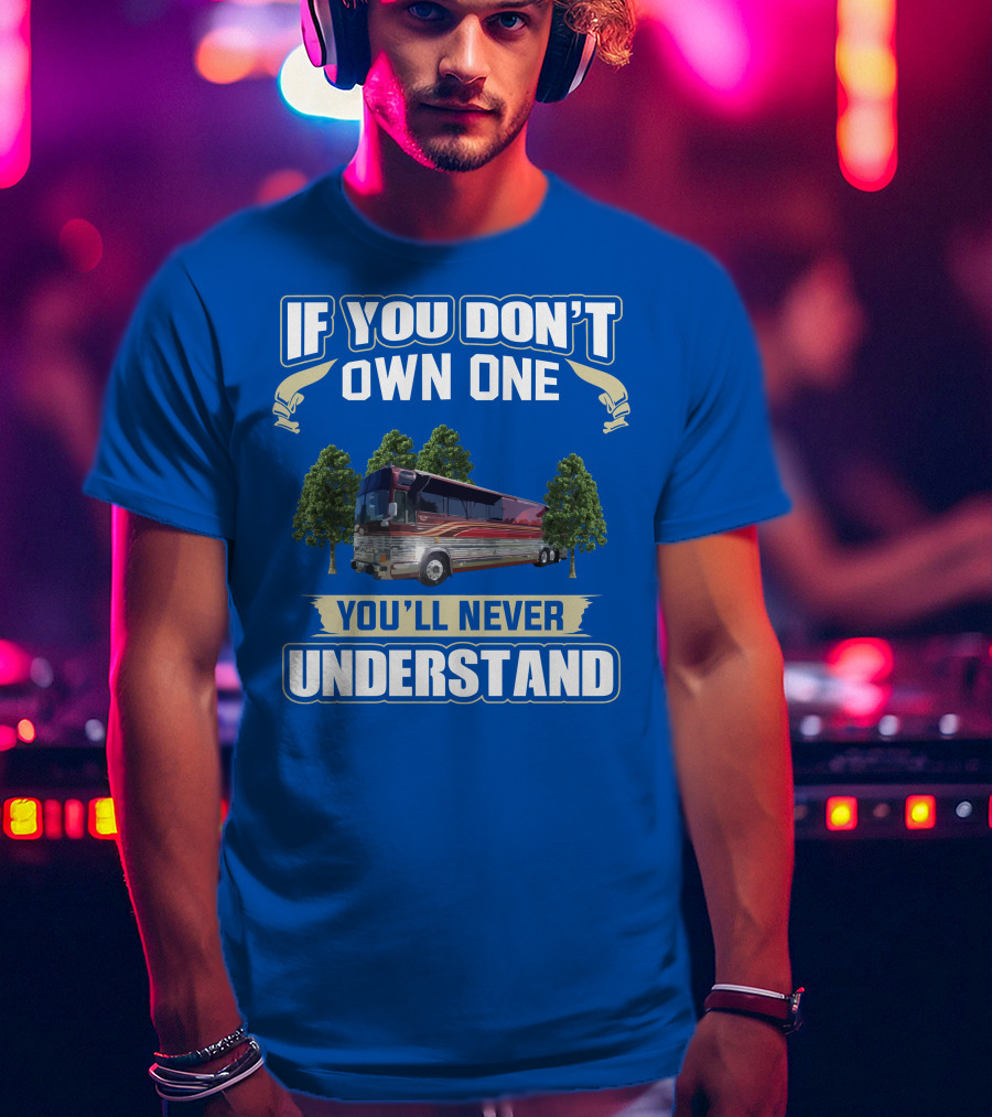 If You Don't Own One You'll Never Understand Prevost RV T-Shirt