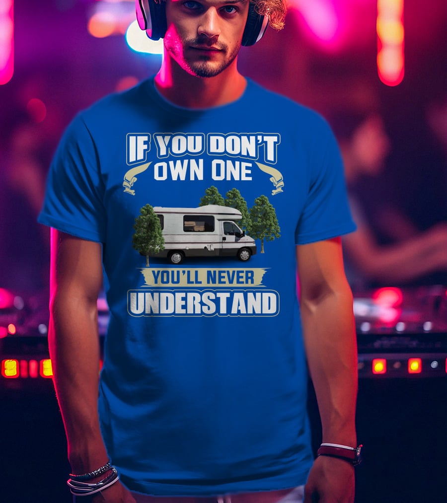 If You Don't Own One You'll Never Understand Classic Motorhomes T-Shirt