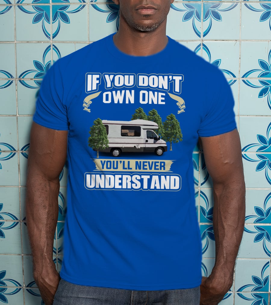 If You Don't Own One You'll Never Understand Classic Motorhomes T-Shirt