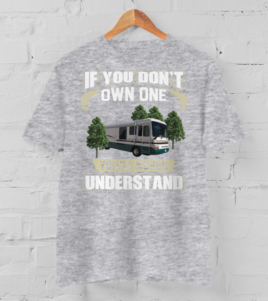 If You Don't Own One You'll Never Understand Dutchy RV T-Shirt