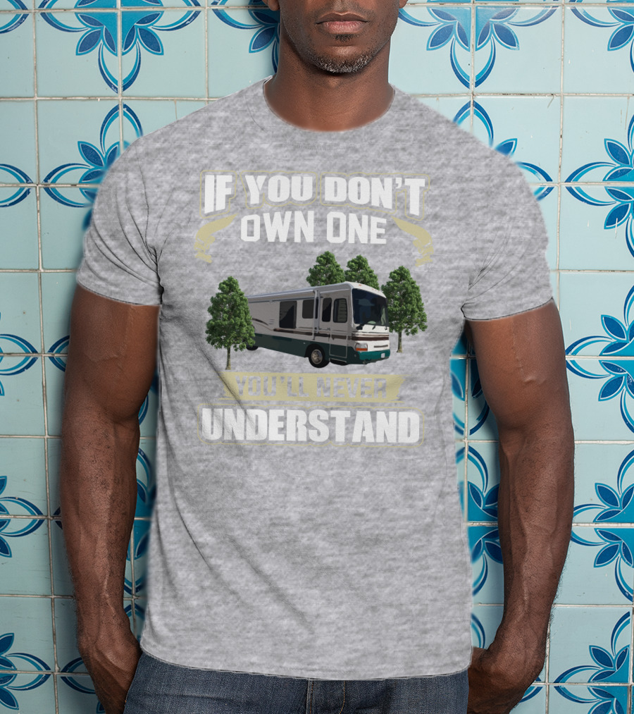 If You Don't Own One You'll Never Understand Dutchy RV T-Shirt
