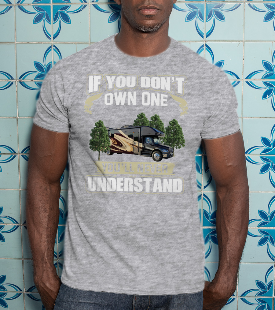 If You Don't Own One You'll Never Understand Entegra Accolade RV T-Shirt