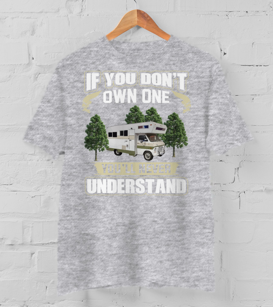 If You Don’t Own One You’ll Never Understand Class C Vintage RV’s T-Shirt