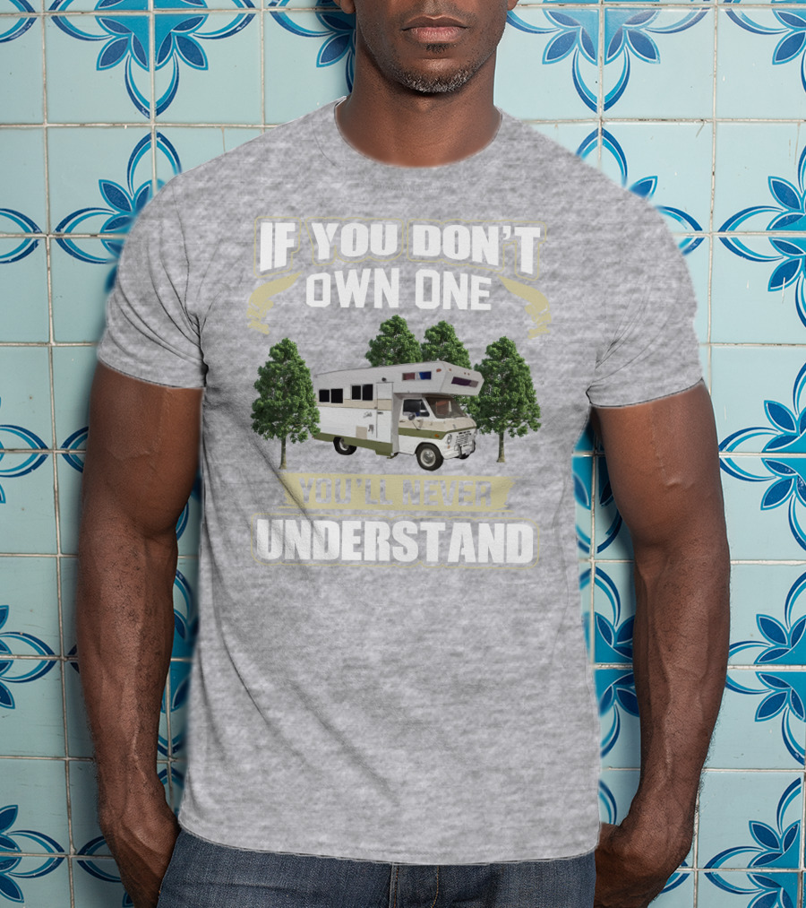 If You Don’t Own One You’ll Never Understand Class C Vintage RV’s T-Shirt