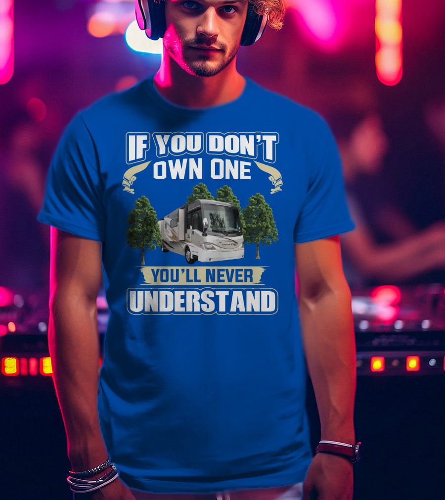 If You Don’t Own One You'll Never Understand Coachmen Pathfinder 404RB T-Shirt