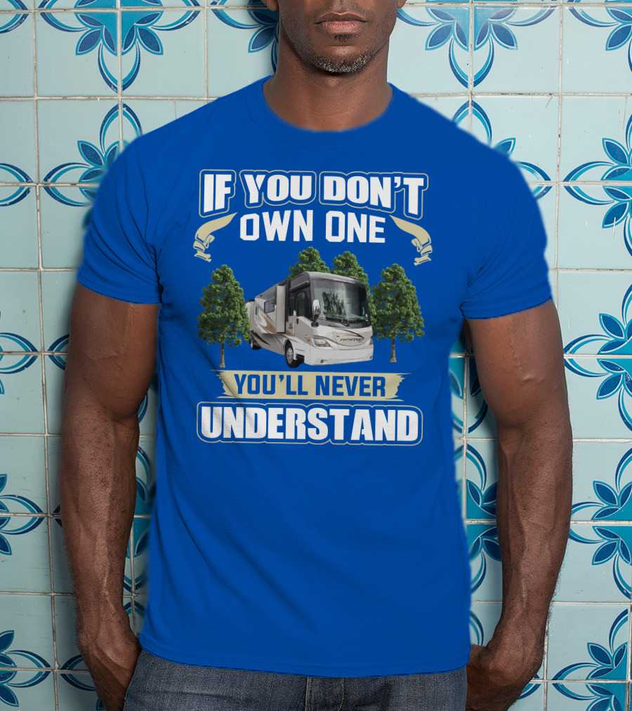 If You Don’t Own One You'll Never Understand Coachmen Pathfinder 404RB T-Shirt