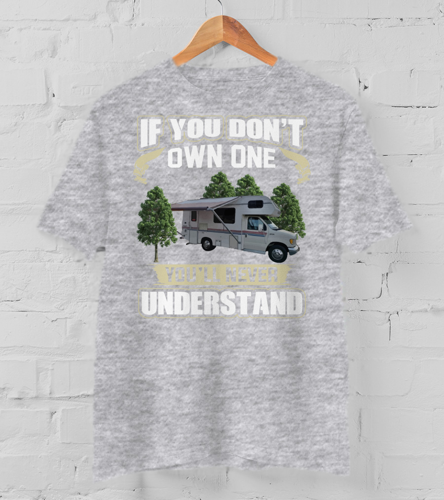 If You Don't Own One You'll Never Understand Class C RV Life T-Shirt
