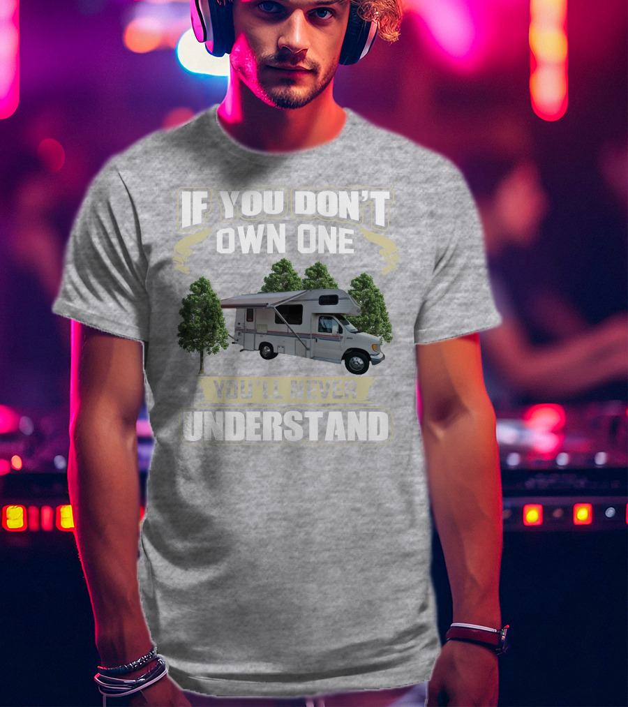 If You Don't Own One You'll Never Understand Class C RV Life T-Shirt