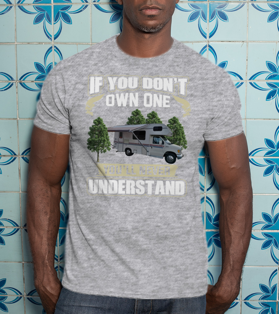 If You Don't Own One You'll Never Understand Class C RV Life T-Shirt
