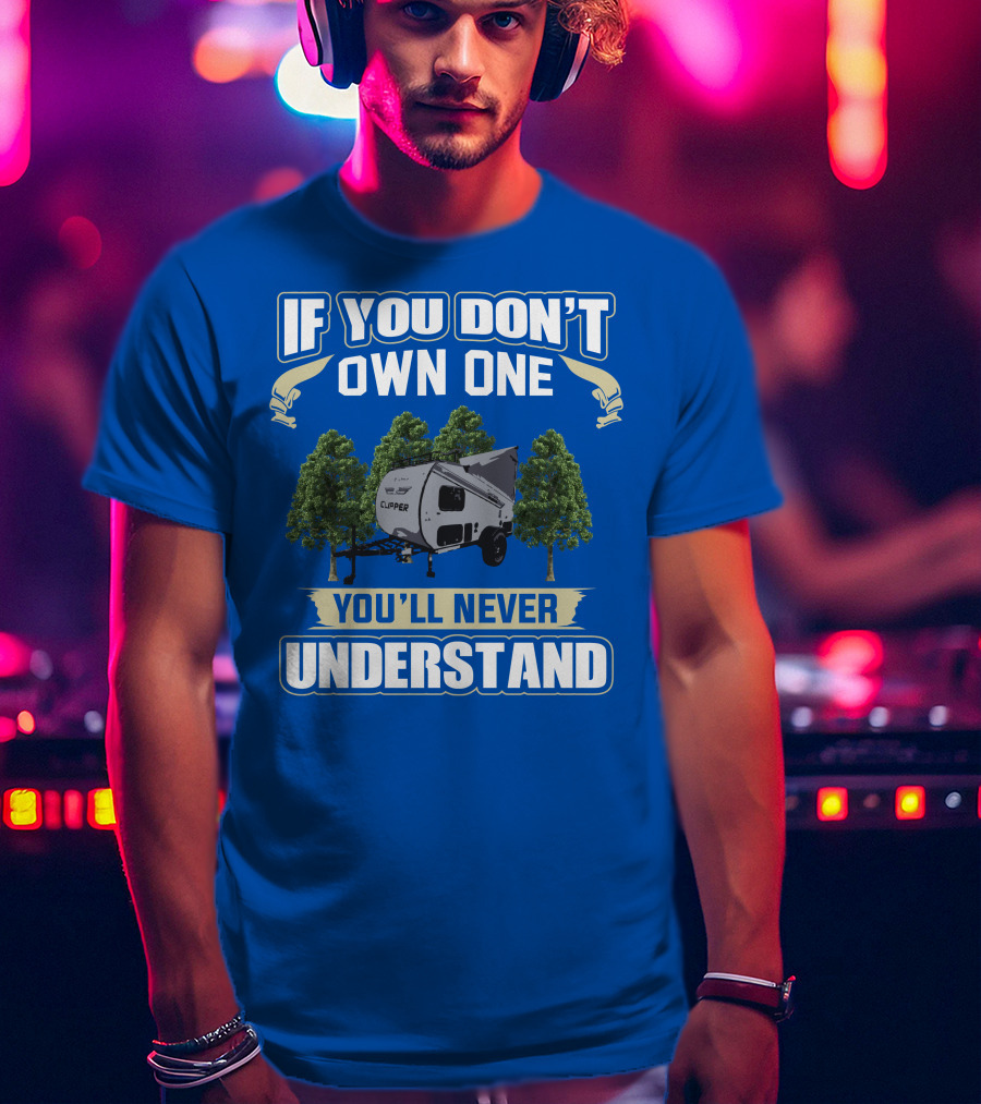 If You Don't Own One You'll Never Understand Coachmen Clipper Express 9.0 TD T-Shirt