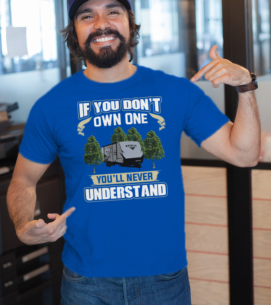 If You Don't Own One Kodiak Ultra Lite You'll Never Understand T-Shirt
