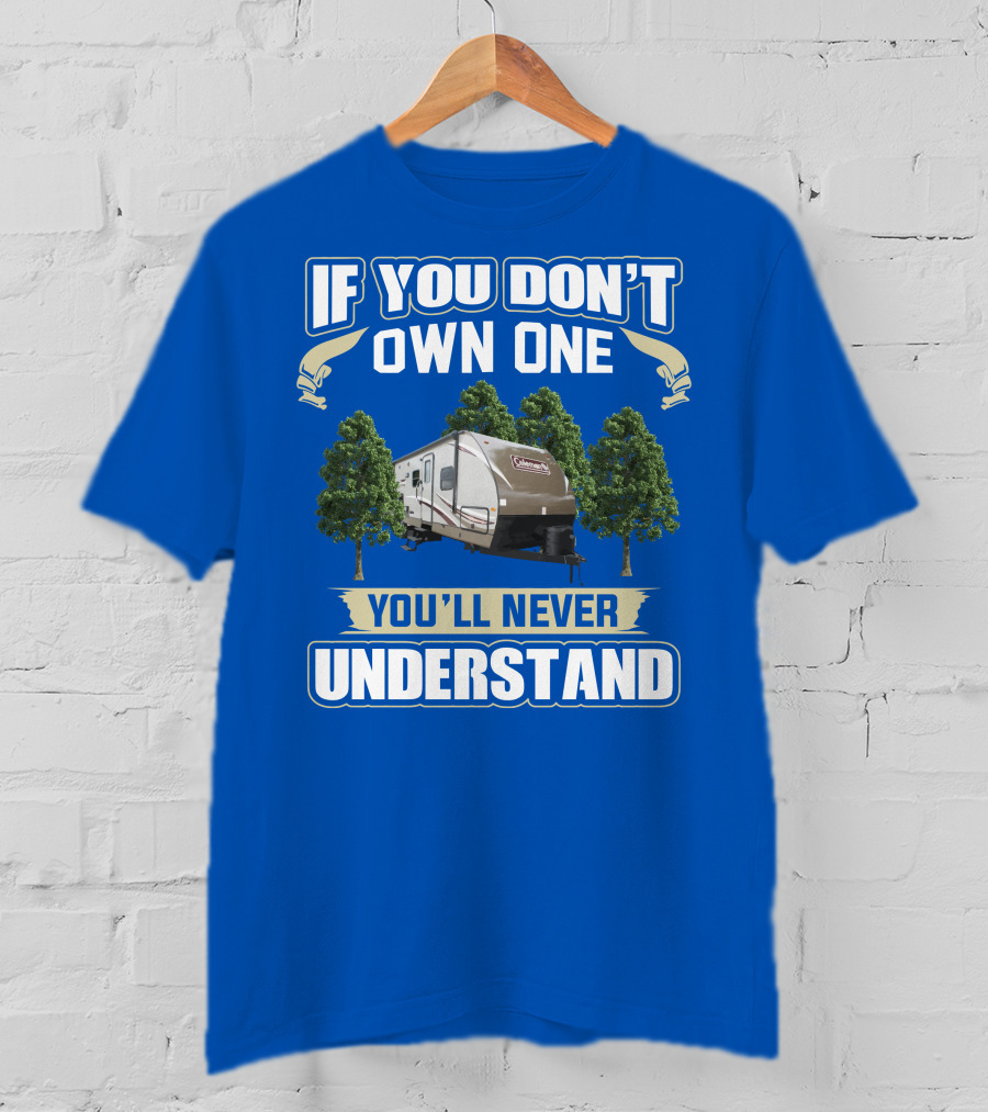 Coleman Light 3015bh If You Don't Own One You'll Never Understand T-Shirt