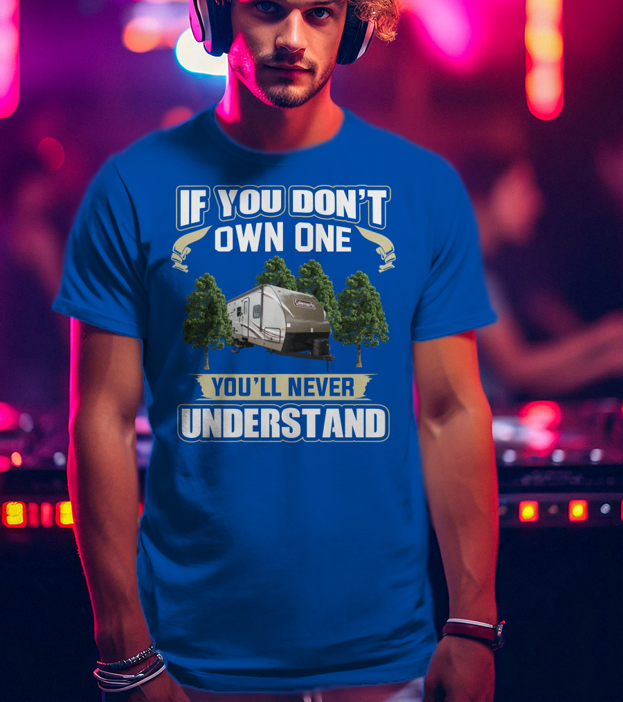 Coleman Light 3015bh If You Don't Own One You'll Never Understand T-Shirt