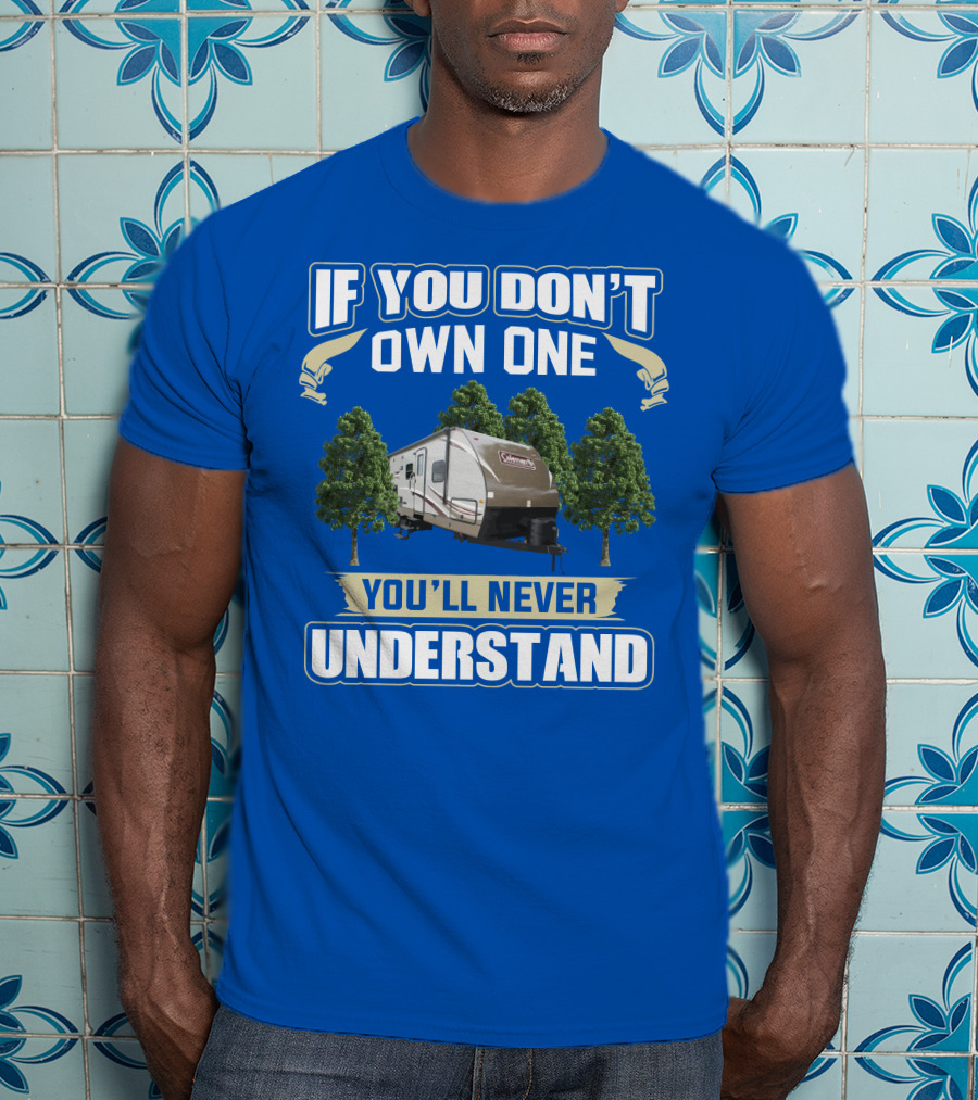 Coleman Light 3015bh If You Don't Own One You'll Never Understand T-Shirt