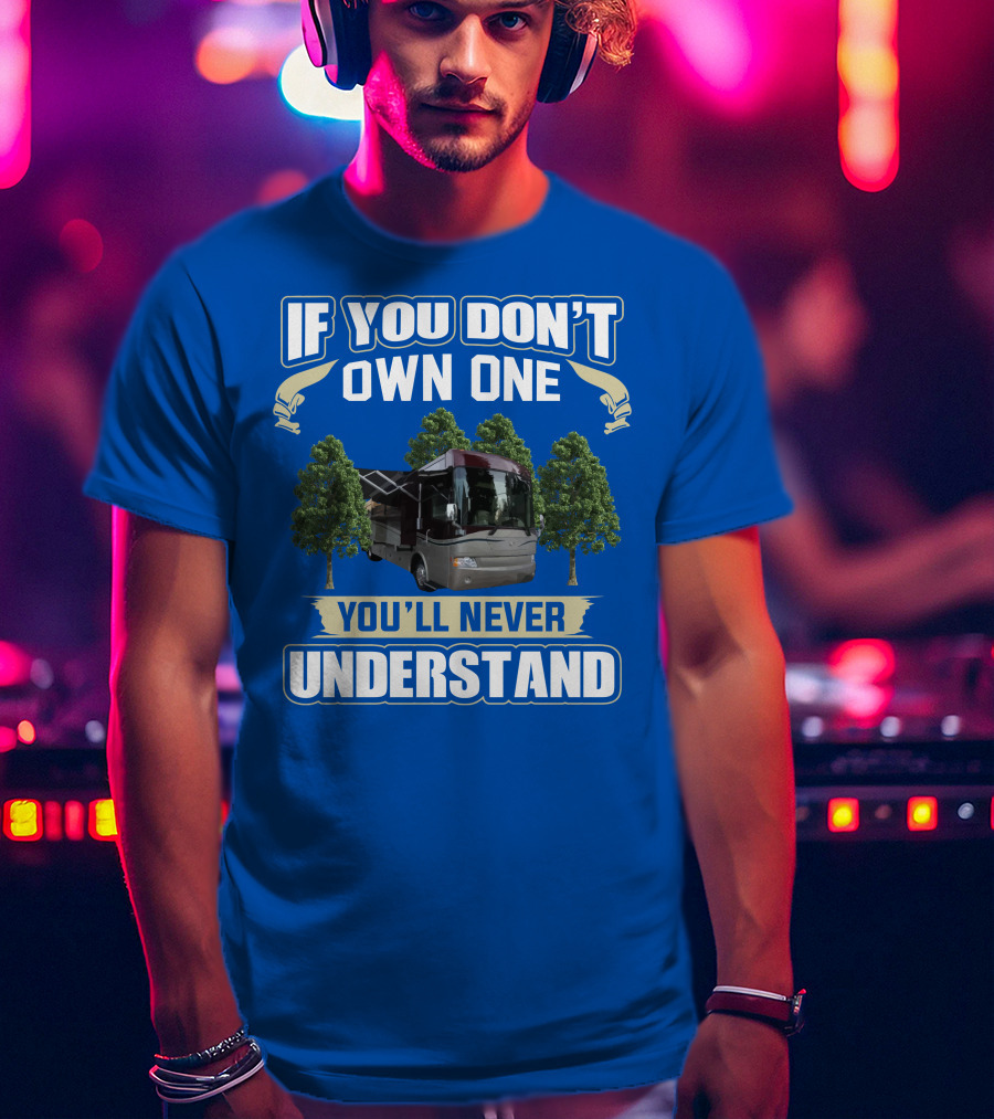 If You Don't Own One You'll Never Understand Country Coach Inspire 330 T-Shirt