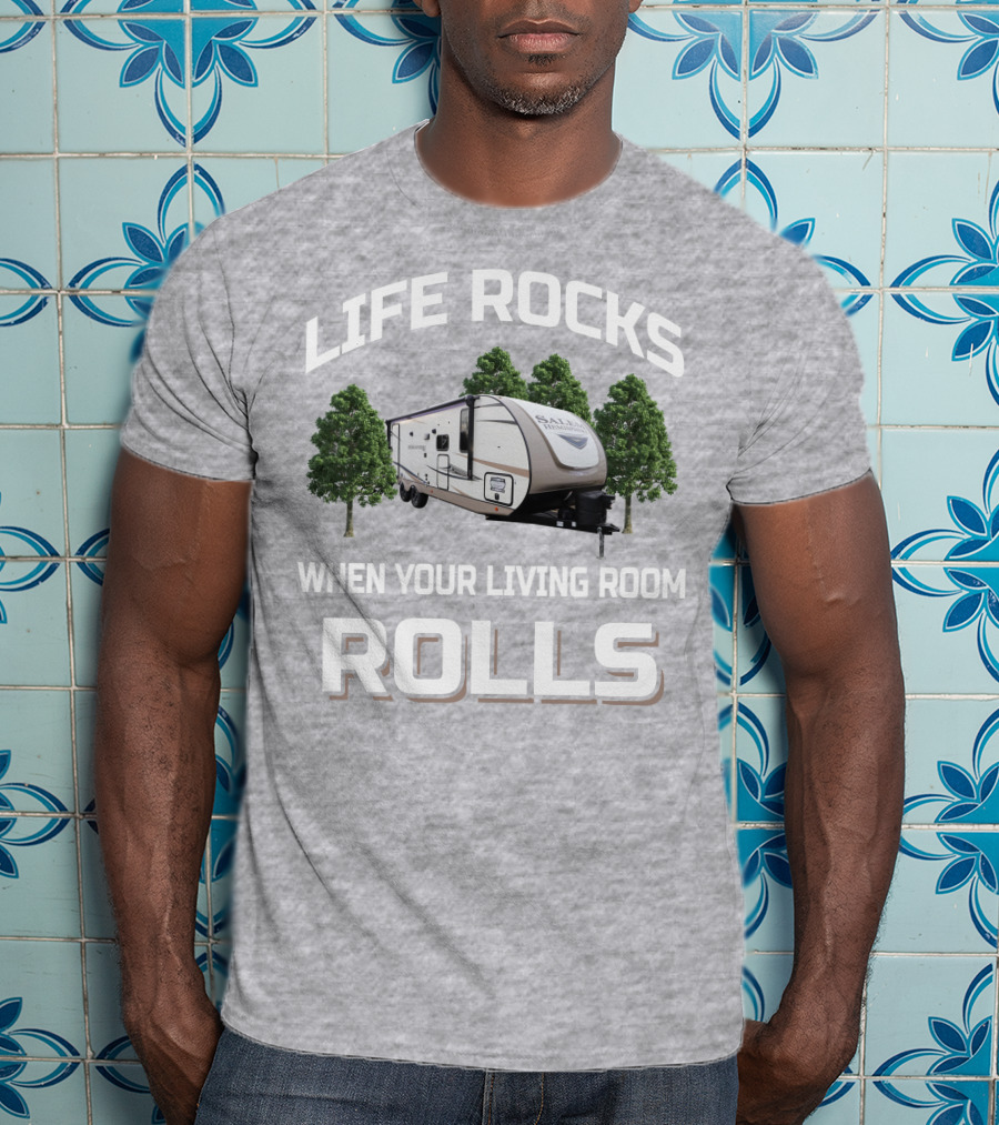LIFE ROCKS WHEN YOUR LIVING ROOM ROLLS Forest River Hemisphere Trailer T-Shirt