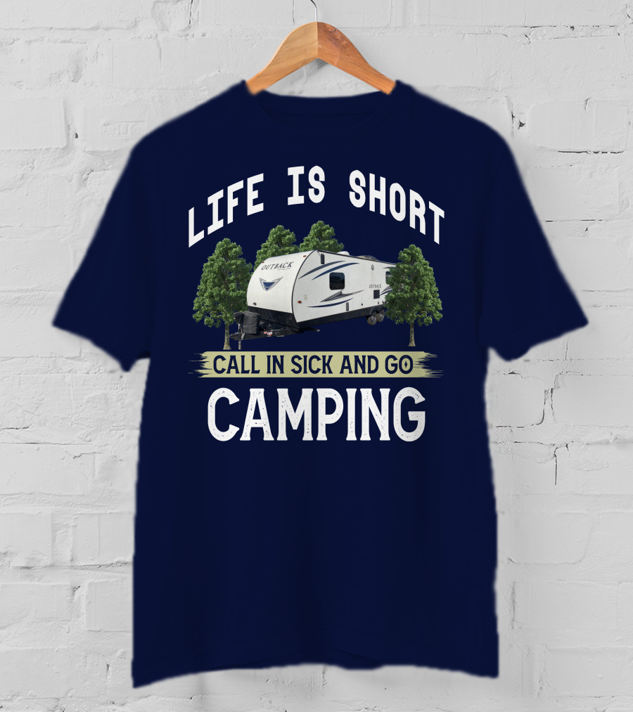 Life Is Short Outback Call In Sick And Go Camping T-Shirt