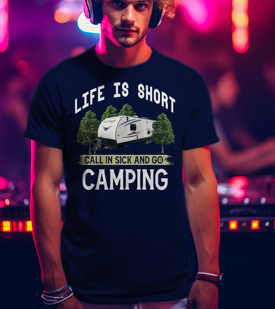 Life Is Short Outback Call In Sick And Go Camping T-Shirt