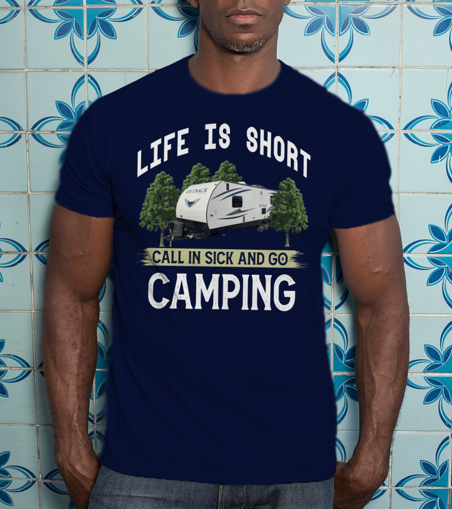 Life Is Short Outback Call In Sick And Go Camping T-Shirt